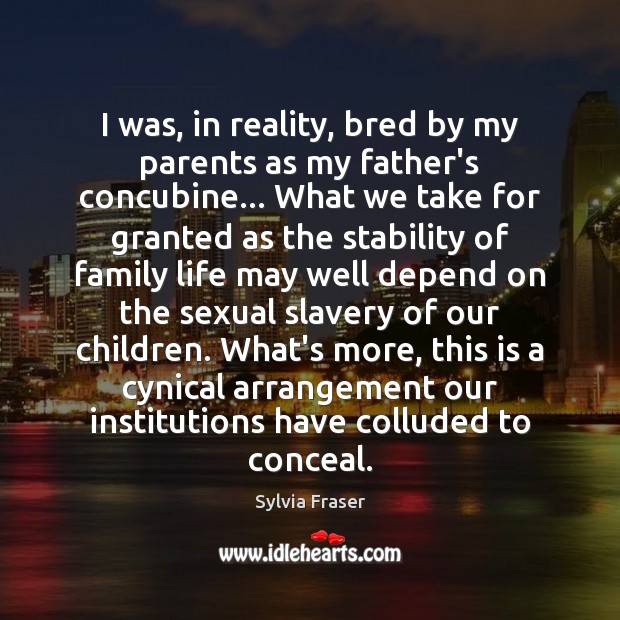 I was, in reality, bred by my parents as my father’s concubine… Sylvia Fraser Picture Quote