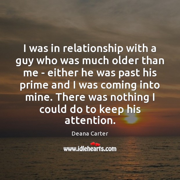 I was in relationship with a guy who was much older than Deana Carter Picture Quote