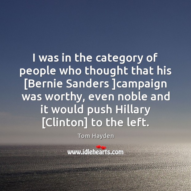 I was in the category of people who thought that his [Bernie Tom Hayden Picture Quote
