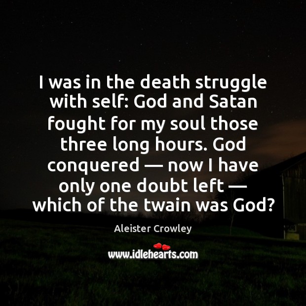 I was in the death struggle with self: God and Satan fought Aleister Crowley Picture Quote