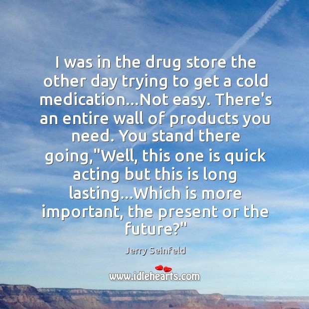 I was in the drug store the other day trying to get Jerry Seinfeld Picture Quote