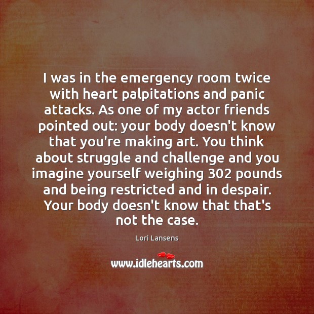 I was in the emergency room twice with heart palpitations and panic Lori Lansens Picture Quote