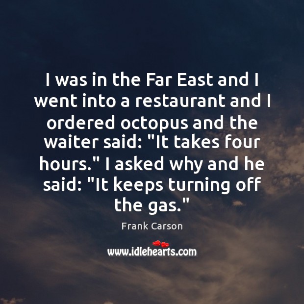 I was in the Far East and I went into a restaurant Frank Carson Picture Quote