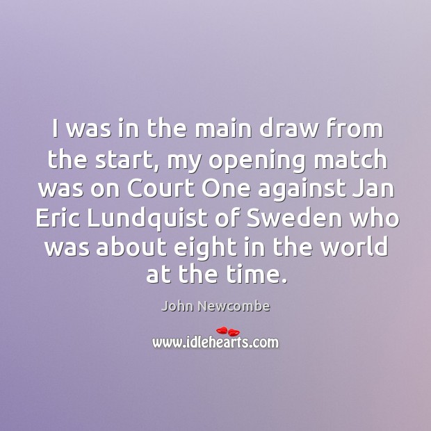 I was in the main draw from the start, my opening match John Newcombe Picture Quote