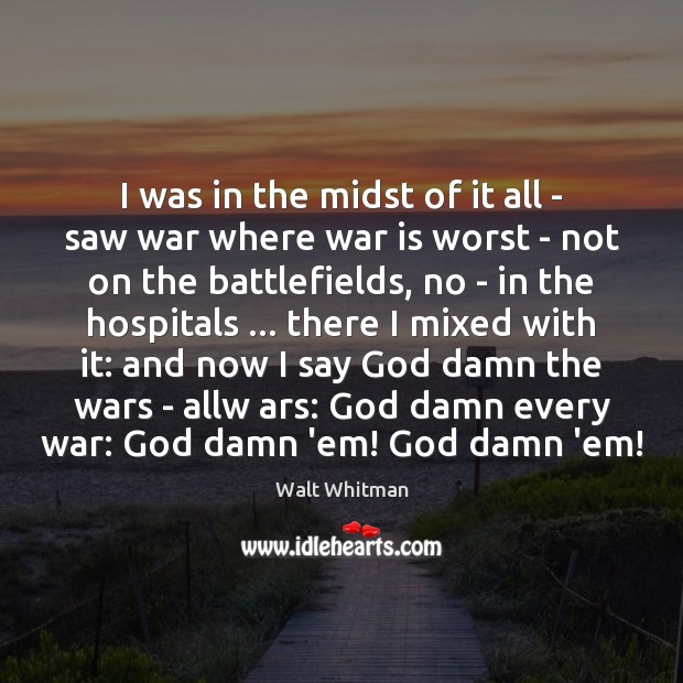 I was in the midst of it all – saw war where Walt Whitman Picture Quote