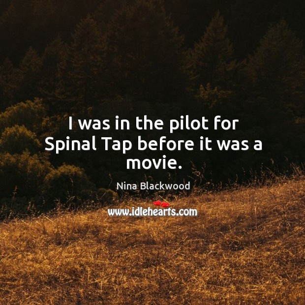 I was in the pilot for spinal tap before it was a movie. Nina Blackwood Picture Quote