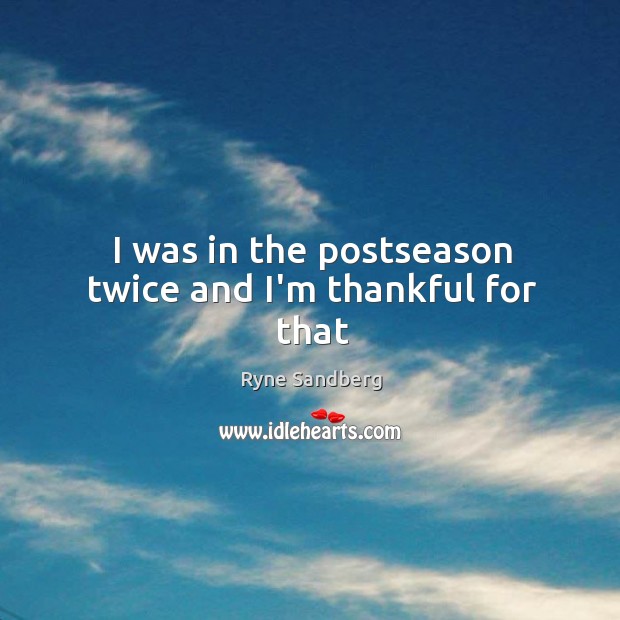 I was in the postseason twice and I’m thankful for that Ryne Sandberg Picture Quote