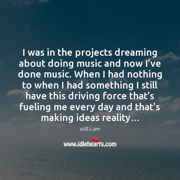 I was in the projects dreaming about doing music and now I’ will.i.am Picture Quote