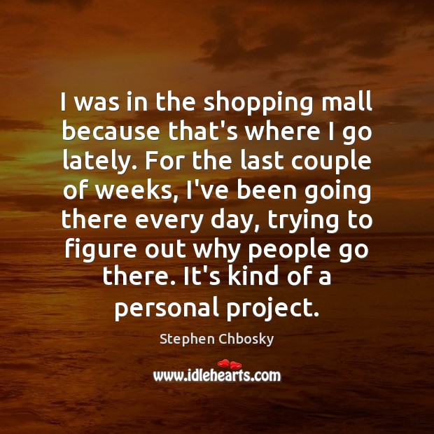 I was in the shopping mall because that’s where I go lately. Image