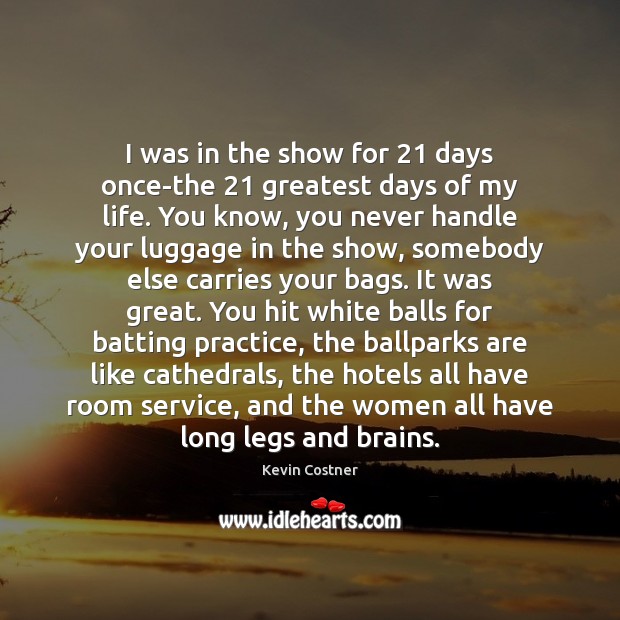 I was in the show for 21 days once-the 21 greatest days of my Kevin Costner Picture Quote