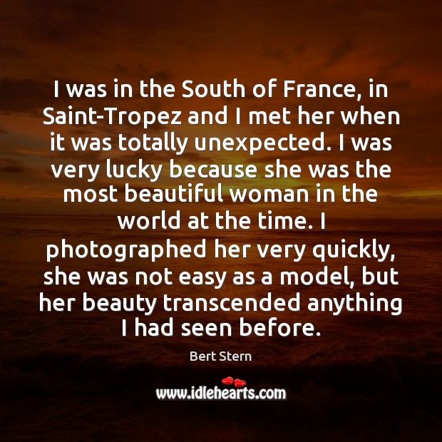 I was in the South of France, in Saint-Tropez and I met Bert Stern Picture Quote