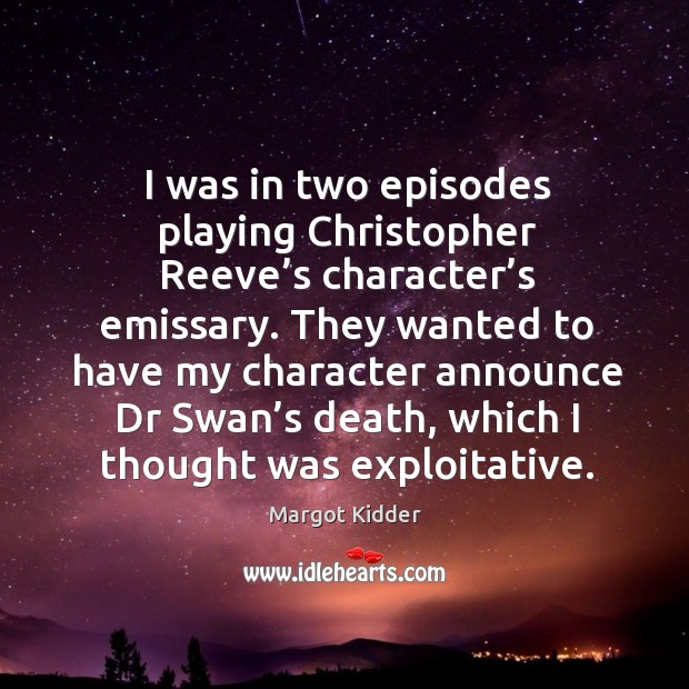 I was in two episodes playing christopher reeve’s character’s emissary. Margot Kidder Picture Quote