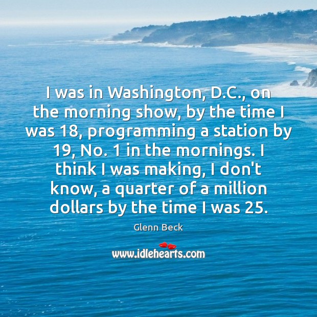 I was in Washington, D.C., on the morning show, by the Glenn Beck Picture Quote