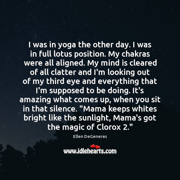 I was in yoga the other day. I was in full lotus Ellen DeGeneres Picture Quote