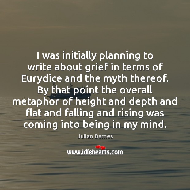 I was initially planning to write about grief in terms of Eurydice Julian Barnes Picture Quote