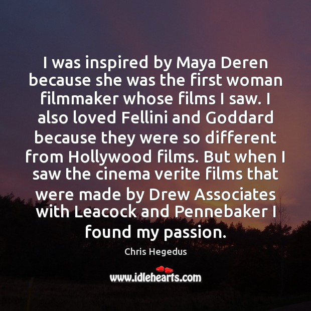 I was inspired by Maya Deren because she was the first woman Chris Hegedus Picture Quote