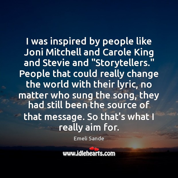 I was inspired by people like Joni Mitchell and Carole King and Emeli Sande Picture Quote