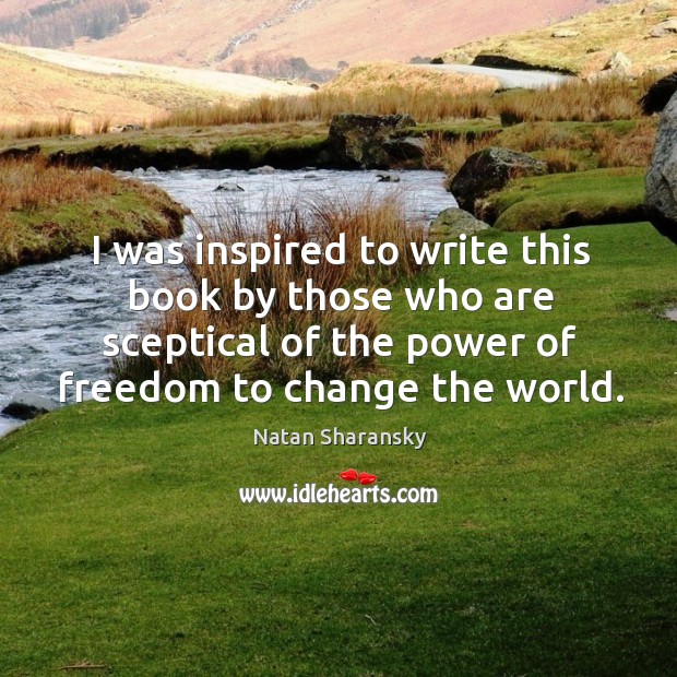 I was inspired to write this book by those who are sceptical of the power of freedom to change the world. Image