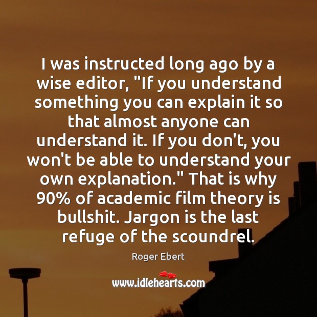 I was instructed long ago by a wise editor, “If you understand Roger Ebert Picture Quote