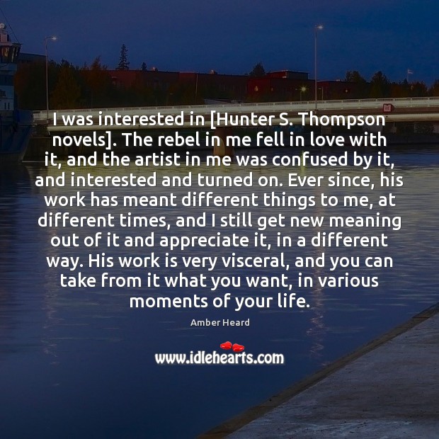 I was interested in [Hunter S. Thompson novels]. The rebel in me Amber Heard Picture Quote