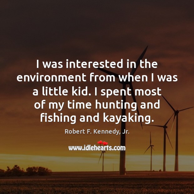 I was interested in the environment from when I was a little Robert F. Kennedy, Jr. Picture Quote