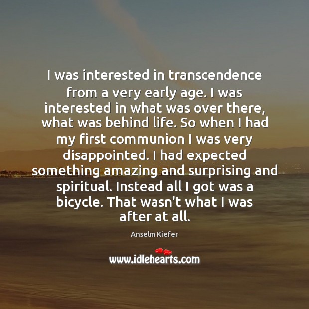 I was interested in transcendence from a very early age. I was Image