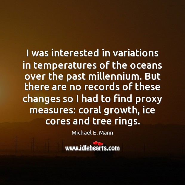 I was interested in variations in temperatures of the oceans over the Michael E. Mann Picture Quote