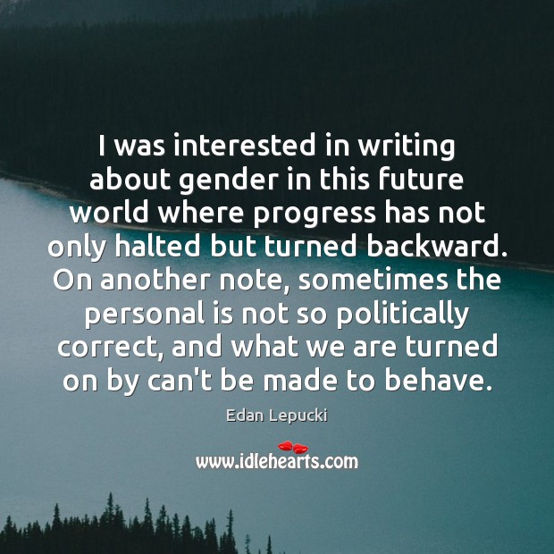 I was interested in writing about gender in this future world where Edan Lepucki Picture Quote
