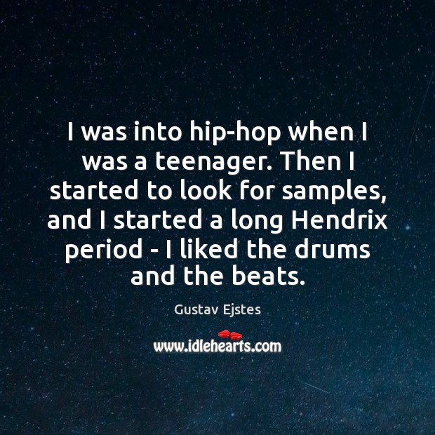 I was into hip-hop when I was a teenager. Then I started Gustav Ejstes Picture Quote
