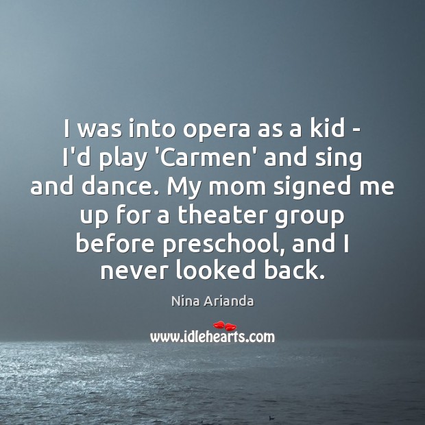 I was into opera as a kid – I’d play ‘Carmen’ and 