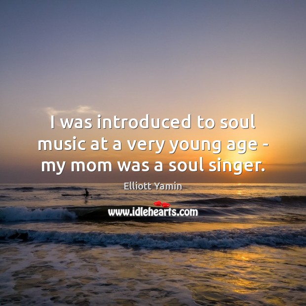 I was introduced to soul music at a very young age – my mom was a soul singer. Image