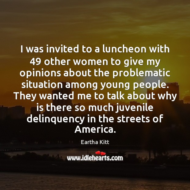 I was invited to a luncheon with 49 other women to give my Eartha Kitt Picture Quote