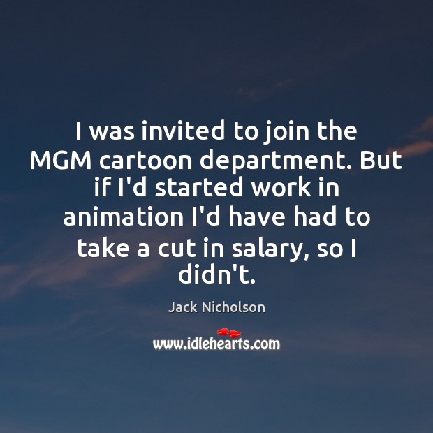 I was invited to join the MGM cartoon department. But if I’d Jack Nicholson Picture Quote