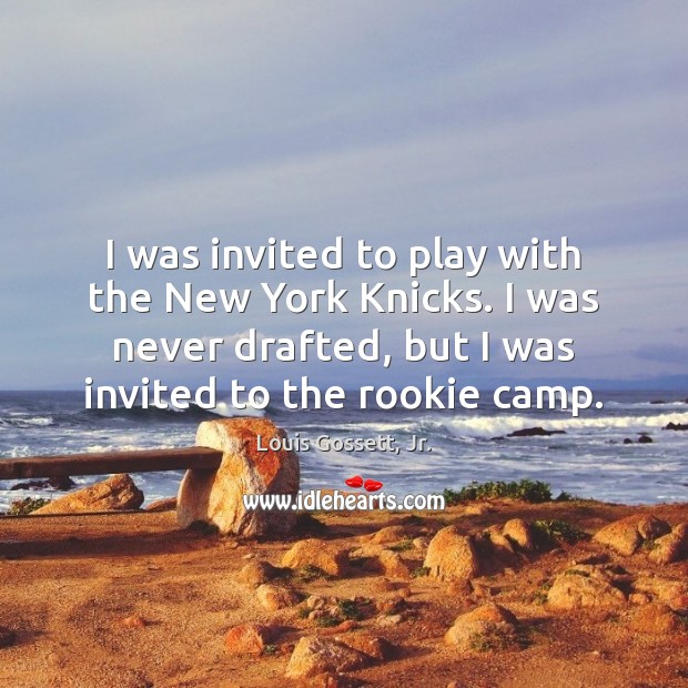 I was invited to play with the New York Knicks. I was Louis Gossett, Jr. Picture Quote