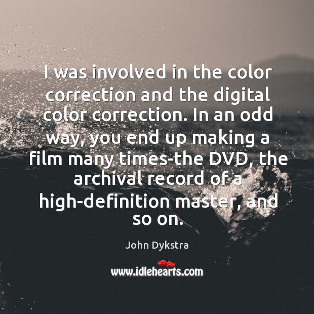 I was involved in the color correction and the digital color correction. John Dykstra Picture Quote