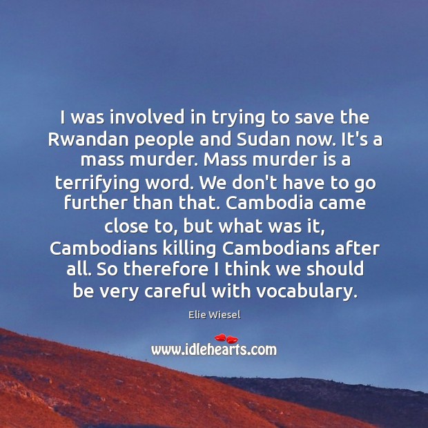 I was involved in trying to save the Rwandan people and Sudan Elie Wiesel Picture Quote