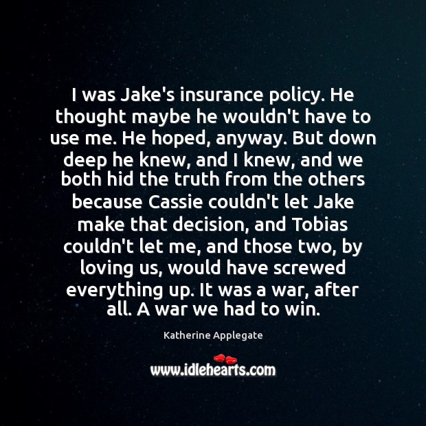 I was Jake’s insurance policy. He thought maybe he wouldn’t have to Katherine Applegate Picture Quote