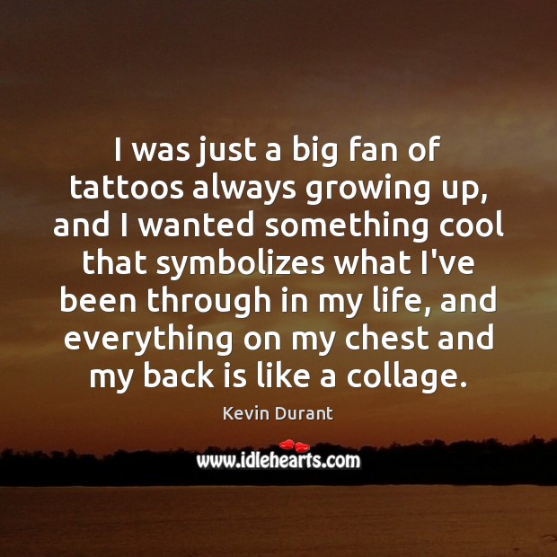 I was just a big fan of tattoos always growing up, and Kevin Durant Picture Quote
