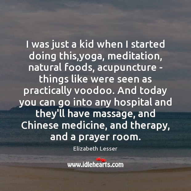 I was just a kid when I started doing this,yoga, meditation, Elizabeth Lesser Picture Quote