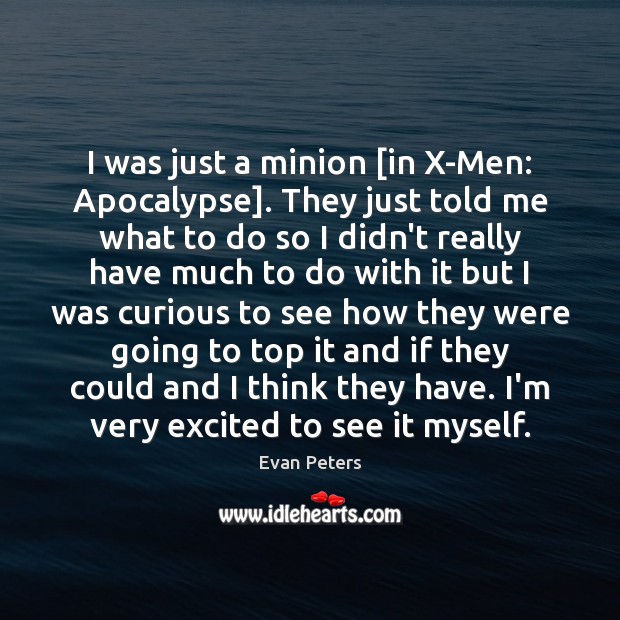 I was just a minion [in X-Men: Apocalypse]. They just told me Evan Peters Picture Quote