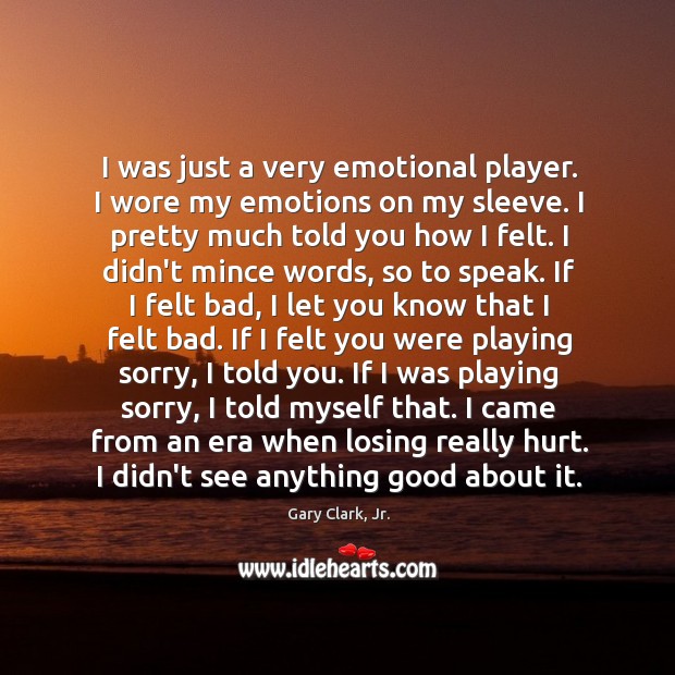 I was just a very emotional player. I wore my emotions on Image