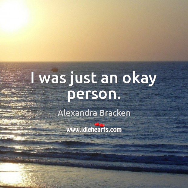 I was just an okay person. Alexandra Bracken Picture Quote