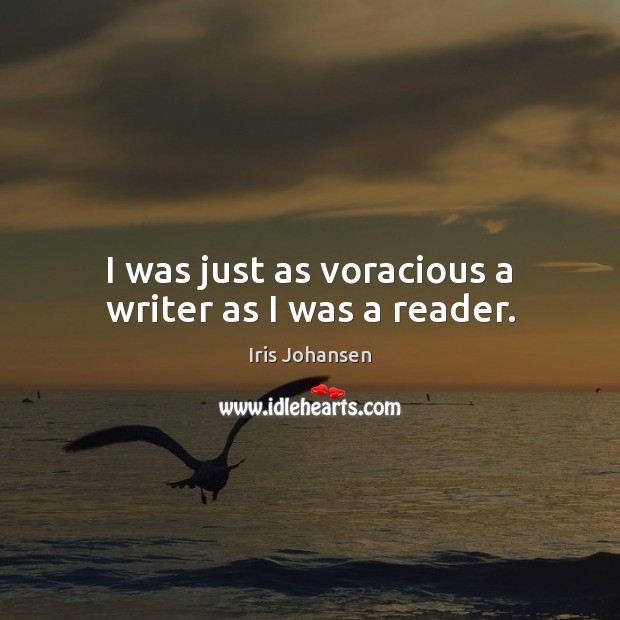 I was just as voracious a writer as I was a reader. Iris Johansen Picture Quote