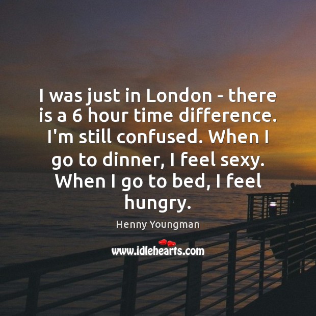I was just in London – there is a 6 hour time difference. Image