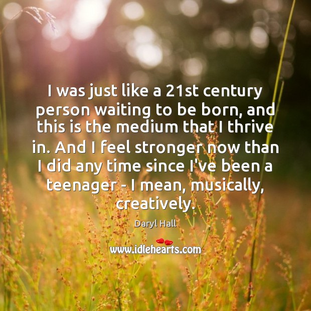 I was just like a 21st century person waiting to be born, Daryl Hall Picture Quote