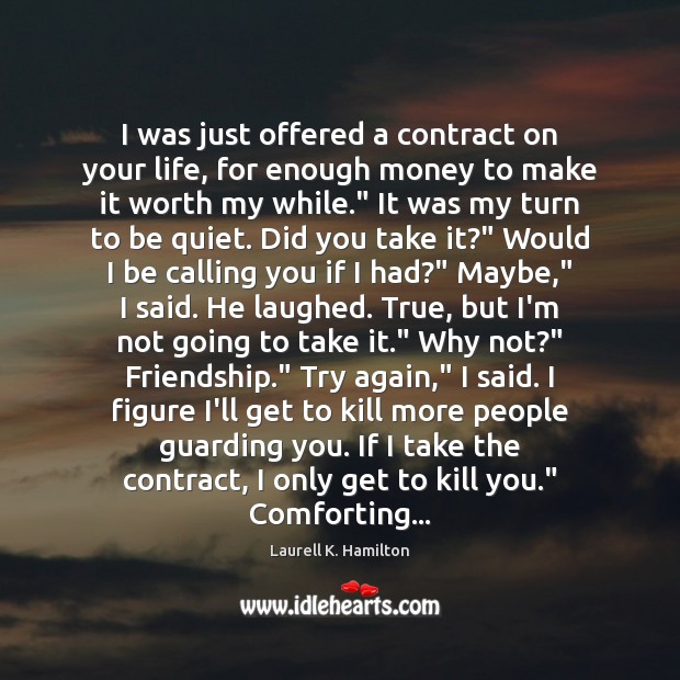 I was just offered a contract on your life, for enough money Try Again Quotes Image