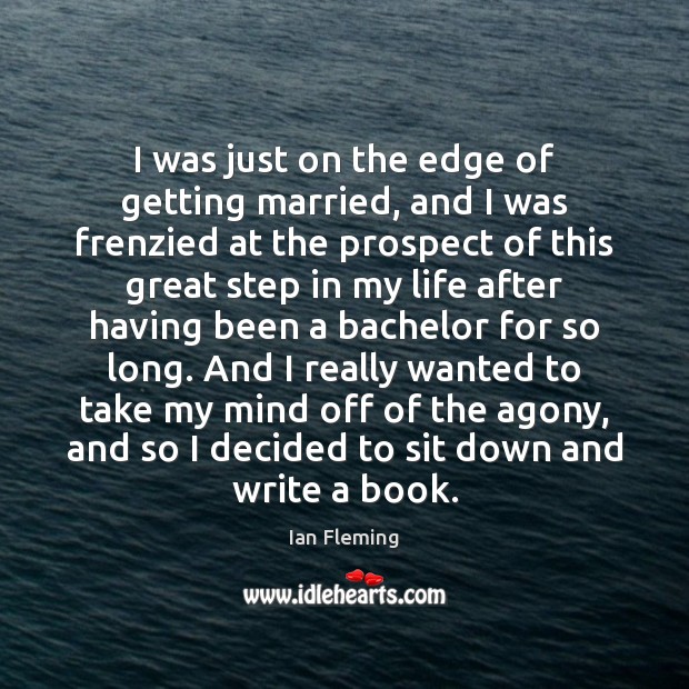 I was just on the edge of getting married, and I was Ian Fleming Picture Quote