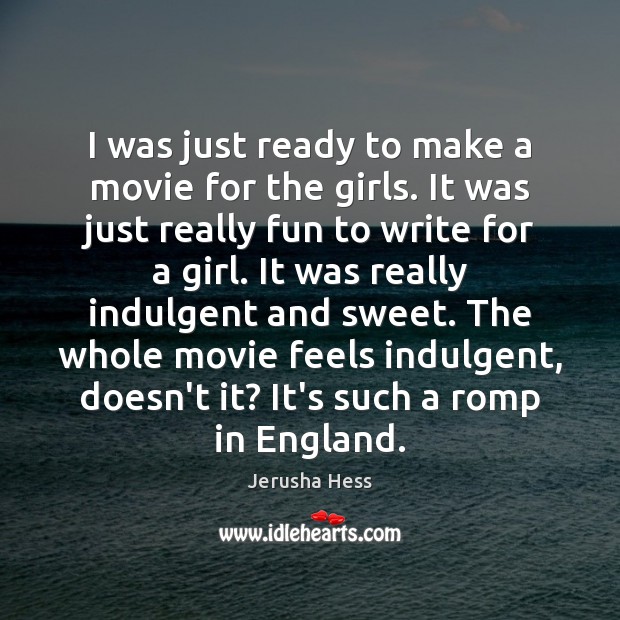 I was just ready to make a movie for the girls. It Jerusha Hess Picture Quote