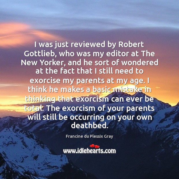 I was just reviewed by Robert Gottlieb, who was my editor at Francine du Plessix Gray Picture Quote