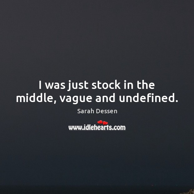 I was just stock in the middle, vague and undefined. Image